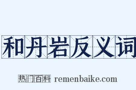 和丹岩反义词是什么意思的图片